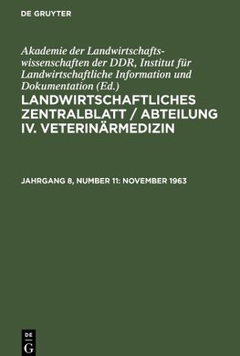 Landwirtschaftliches Zentralblatt / Abteilung IV. Veterinärmedizin, Jahrgang 8, Number 11, November 1963