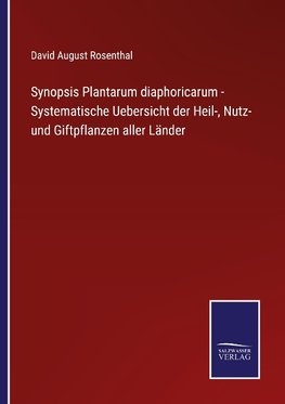 Synopsis Plantarum diaphoricarum - Systematische Uebersicht der Heil-, Nutz- und Giftpflanzen aller Länder