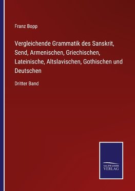 Vergleichende Grammatik des Sanskrit, Send, Armenischen, Griechischen, Lateinische, Altslavischen, Gothischen und Deutschen