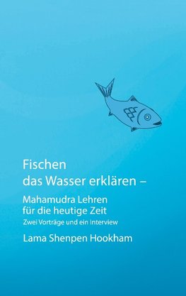 Fischen das Wasser erklären - Mahamudra Lehren für die heutige Zeit