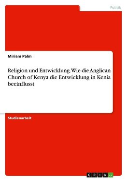 Religion und Entwicklung. Wie die Anglican Church of Kenya die Entwicklung in Kenia beeinflusst