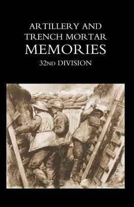 ARTILLERY AND TRENCH MORTAR MEMORIES - 32ND DIVISION