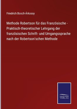 Methode Robertson für das Französische - Praktisch-theoretischer Lehrgang der französischen Schrift- und Umgangssprache nach der Robertson'schen Methode