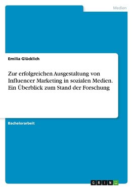 Zur erfolgreichen Ausgestaltung von Influencer Marketing in sozialen Medien. Ein Überblick zum Stand der Forschung