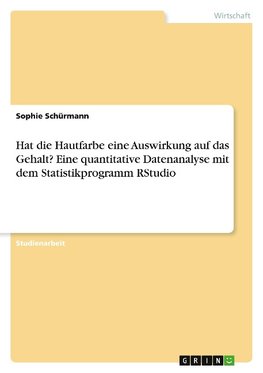 Hat die Hautfarbe eine Auswirkung auf das Gehalt? Eine quantitative Datenanalyse mit dem Statistikprogramm RStudio