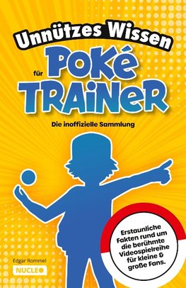 Unnützes Wissen für Poké-Trainer: Die inoffizielle Sammlung