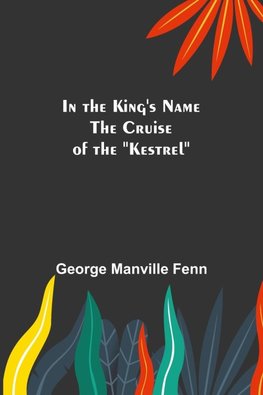 In the King's Name; The Cruise of the "Kestrel"