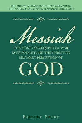 Messiah   the Most Consequential War Ever Fought  and  the Christian Mistaken Perception of God