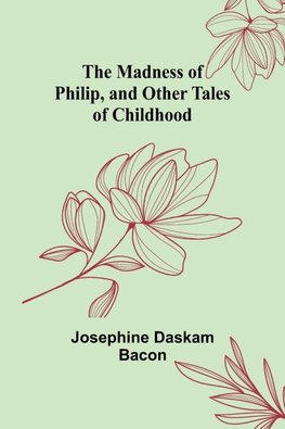 The Madness of Philip, and Other Tales of Childhood