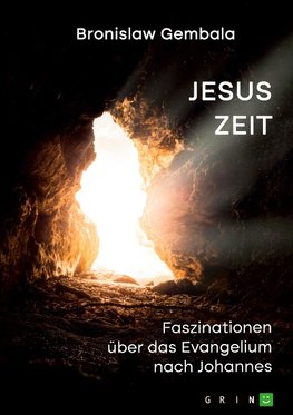 Jesus Zeit. Faszinationen über das Evangelium nach Johannes