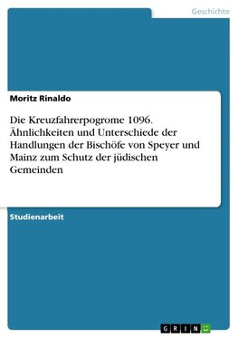 Die Kreuzfahrerpogrome 1096. Ähnlichkeiten und Unterschiede der Handlungen der Bischöfe von Speyer und Mainz zum Schutz der jüdischen Gemeinden