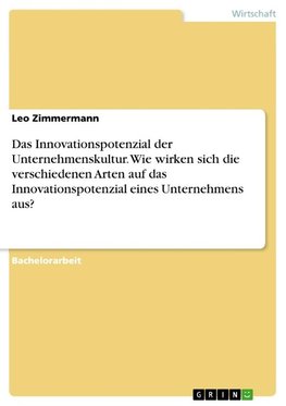 Das Innovationspotenzial der Unternehmenskultur. Wie wirken sich die verschiedenen Arten auf das Innovationspotenzial eines Unternehmens aus?