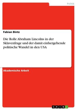 Die Rolle Abraham Lincolns in der Sklavenfrage und der damit einhergehende politische Wandel in den USA