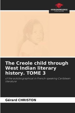 The Creole child through West Indian literary history. TOME 3