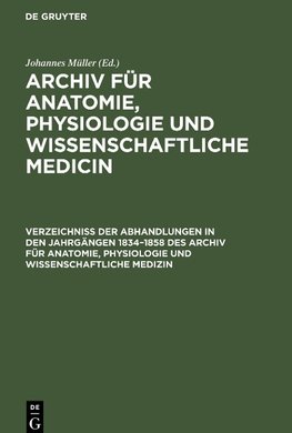 Archiv für Anatomie, Physiologie und wissenschaftliche Medicin, Verzeichniss der Abhandlungen in den Jahrgängen 1834¿1858 des Archiv für Anatomie, Physiologie und wissenschaftliche Medizin