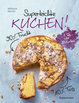 Superleichte Kuchen! 90% Frucht, 10% Teig. Über 30 einfache Kuchenrezepte mit einem Grundteig