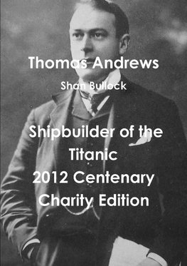 Thomas Andrews Shipbuilder of the Titanic-2012 Centenary Charity Edition