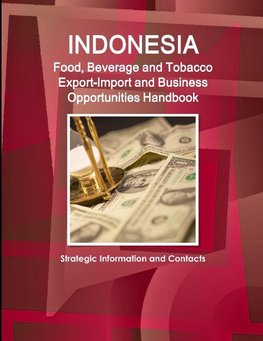 Indonesia Food, Beverage and Tobacco Export-Import and Business Opportunities Handbook