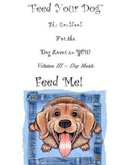 " Feed Your Dog" A Cookbook for the Dog Lover in YOU!