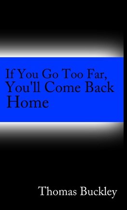 If You Go To Far, You'll Come Back Home