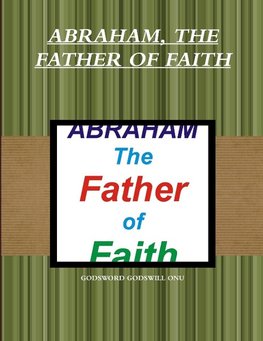 ABRAHAM, THE FATHER OF FAITH