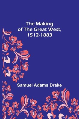 The Making of the Great West, 1512-1883