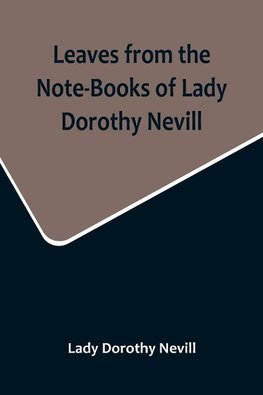 Leaves from the Note-Books of Lady Dorothy Nevill