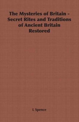 The Mysteries of Britain - Secret Rites and Traditions of Ancient Britain Restored