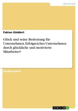 Glück und seine Bedeutung für Unternehmen. Erfolgreiches Unternehmen durch glückliche und motivierte Mitarbeiter?