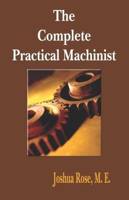 The Complete Practical Machinist 1901 - 19th Edition