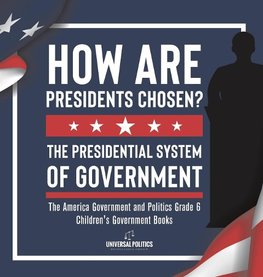 How Are Presidents Chosen? The Presidential System of Government | The America Government and Politics Grade 6 | Children's Government Books