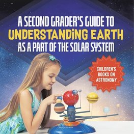 A Second Grader's Guide to Understanding Earth as a Part of the Solar System | Children's Books on Astronomy