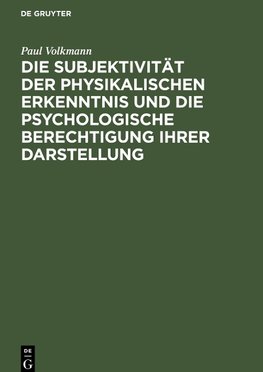 Die Subjektivität der physikalischen Erkenntnis und die psychologische Berechtigung ihrer Darstellung