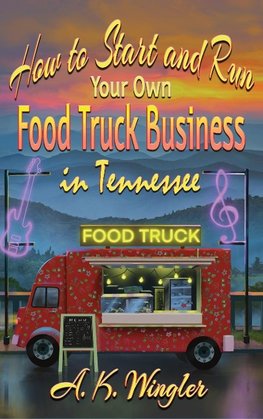 How to Start and Run Your Own Food Truck Business in Tennessee