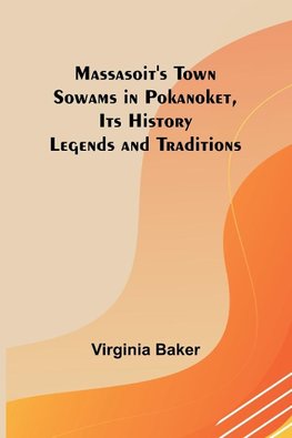 Massasoit's Town Sowams in Pokanoket, Its History Legends and Traditions