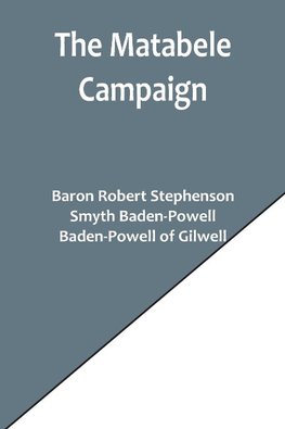 The Matabele Campaign; Being a Narrative of the Campaign in Suppressing the Native Rising in Matabeleland and Mashonaland, 1896