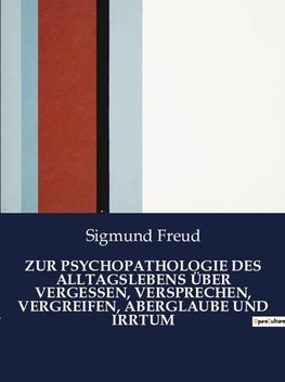 ZUR PSYCHOPATHOLOGIE DES ALLTAGSLEBENS ÜBER VERGESSEN, VERSPRECHEN, VERGREIFEN, ABERGLAUBE UND IRRTUM