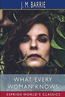 What Every Woman Knows (Esprios Classics)