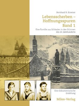 Lebensscherben - Hoffnungsspuren. Eine Familie aus Schlesien in den Stürmen des 20. Jahrhunderts.