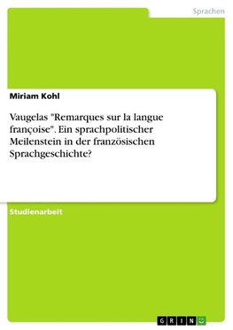 Vaugelas "Remarques sur la langue françoise". Ein sprachpolitischer Meilenstein in der französischen Sprachgeschichte?