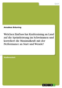 Welchen Einfluss hat Krafttraining an Land auf die Sprintleistung im Schwimmen und korreliert die Maximalkraft mit der Performance an Start und Wende?