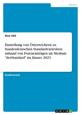 Einstellung von Österreichern zu bundesdeutschen Standardvarietäten anhand von Foreneinträgen im Medium "derStandard" im Jänner 2023