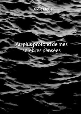 Au plus profond de mes sombres pensées