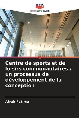 Centre de sports et de loisirs communautaires : un processus de développement de la conception