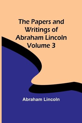 The Papers and Writings of Abraham Lincoln - Volume 3