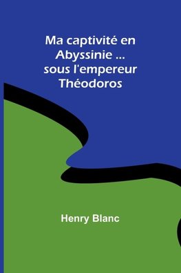 Ma captivité en Abyssinie ...sous l'empereur Théodoros