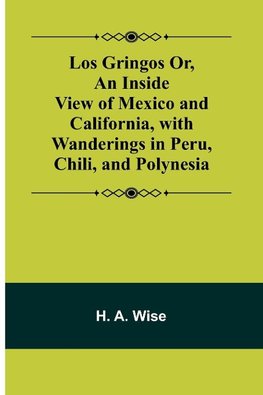 Los Gringos Or, An Inside View of Mexico and California, with Wanderings in Peru, Chili, and Polynesia