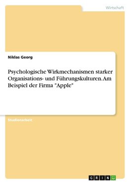 Psychologische Wirkmechanismen starker Organisations- und Führungskulturen. Am Beispiel der Firma "Apple"