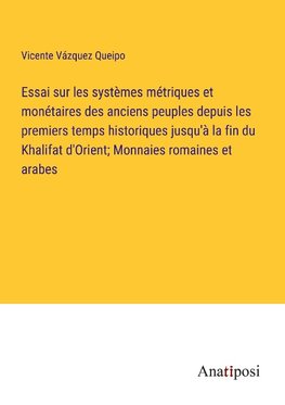 Essai sur les systèmes métriques et monétaires des anciens peuples depuis les premiers temps historiques jusqu'à la fin du Khalifat d'Orient; Monnaies romaines et arabes