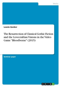 The Resurrection of Classical Gothic Fiction and the Lovecraftian Visions in the Video Game "Bloodborne" (2015)